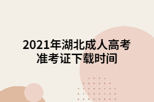 2021年湖北成人高考準考證下載時間