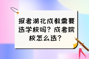 報考湖北成教需要選學校嗎？成考院校怎么選？