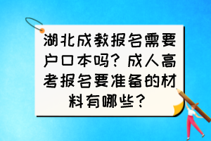 湖北成教報名需要戶口本嗎？成人高考報名要準備的材料有哪些？