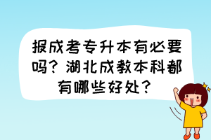 報(bào)成考專(zhuān)升本有必要嗎？湖北成教本科都有哪些好處？