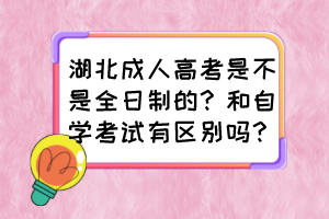 湖北成人高考是不是全日制的？和自學(xué)考試有區(qū)別嗎？