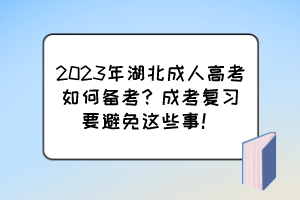 2023年湖北成人高考如何備考？成考復(fù)習(xí)要避免這些事！