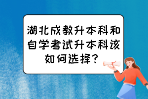 湖北成教升本科和自學考試升本科該如何選擇？