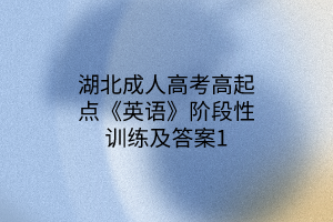 湖北成人高考高起點(diǎn)《英語》階段性訓(xùn)練及答案1