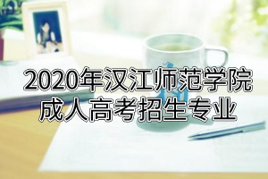 2020年漢江師范學院成人高考招生專業(yè)