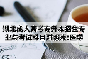 湖北成人高考專升本招生專業(yè)與考試科目對照表:醫(yī)學(xué)