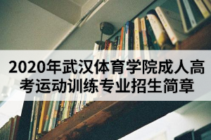 2020年武漢體育學(xué)院成人高考運(yùn)動(dòng)訓(xùn)練專(zhuān)業(yè)招生簡(jiǎn)章