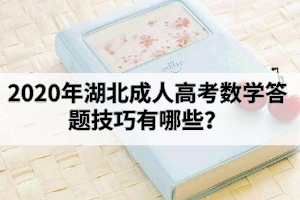 2020年湖北成人高考數(shù)學(xué)答題技巧有哪些？