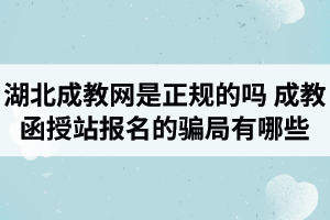 湖北成教網(wǎng)是正規(guī)的嗎？成教函授站報名的騙局有哪些？