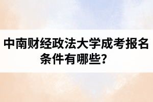 中南財(cái)經(jīng)政法大學(xué)成考報(bào)名條件有哪些？