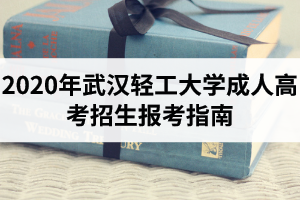 2020年武漢輕工大學成人高考招生報考指南