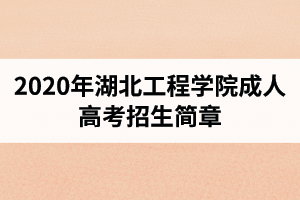 2020年湖北工程學(xué)院成人高考招生簡章