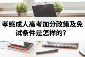 孝感成人高考加分政策及免試條件是怎樣的？