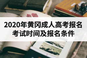 2020年黃岡成人高考報(bào)名考試時(shí)間及報(bào)名條件是怎樣安排的？