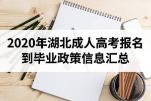 「新生必看」2020年湖北成人高考報名到畢業(yè)政策信息匯總