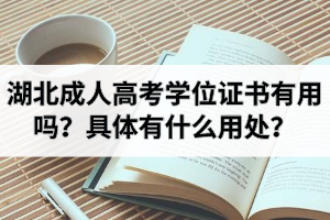湖北成人高考學(xué)位證書(shū)有用嗎？具體有什么用處？