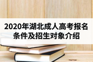 2020年湖北成人高考報(bào)名條件及招生對(duì)象介紹
