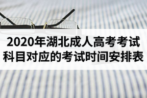 2020年湖北成人高考考試科目對應的考試時間安排表