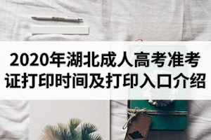 2020年湖北成人高考準(zhǔn)考證打印時(shí)間及打印入口介紹