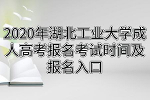 2020年湖北工業(yè)大學成人高考報名考試時間及報名入口