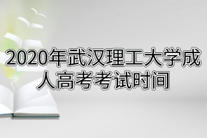 2020年武漢理工大學(xué)成人高考考試時間