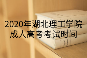 2020年湖北理工學(xué)院成人高考考試時間