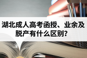 湖北成人高考函授、業(yè)余及脫產(chǎn)有什么區(qū)別？