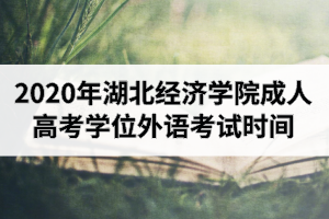 2020年湖北經(jīng)濟(jì)學(xué)院成人高考本科生申請(qǐng)學(xué)士學(xué)位外語(yǔ)考試時(shí)間安排的通知