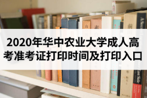 2020年華中農(nóng)業(yè)大學(xué)成人高考準(zhǔn)考證打印時(shí)間及打印入口