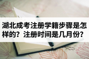 湖北成考注冊(cè)學(xué)籍步驟是怎樣的？注冊(cè)學(xué)籍的時(shí)間是幾月份？