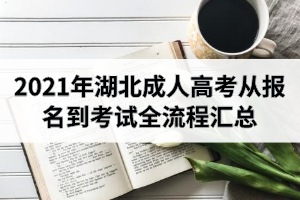 2021年湖北成人高考報考指南：從報名到考試全流程匯總