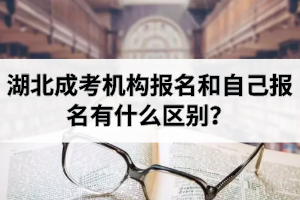 湖北成考機構報名和自己報名有什么區(qū)別？