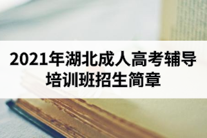 2021年湖北成人高考輔導培訓班招生簡章