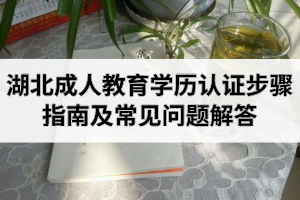 湖北成人教育學(xué)歷認(rèn)證步驟指南及常見(jiàn)問(wèn)題解答