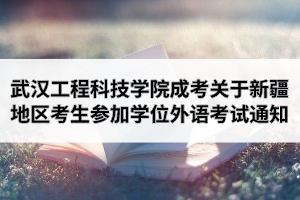 武漢工程科技學(xué)院成人高考關(guān)于新疆地區(qū)考生參加學(xué)位外語考試的通知
