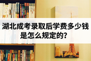 湖北成考錄取后學(xué)費(fèi)多少錢？是怎么規(guī)定的？