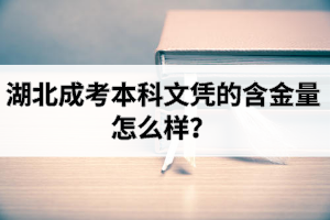 湖北成考本科文憑的含金量怎么樣？