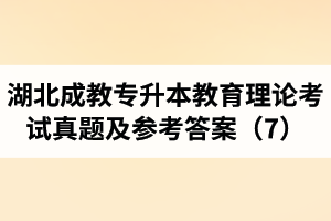 湖北成教專升本教育理論考試真題及參考答案（7）