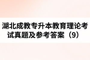 湖北成教專升本教育理論考試真題及參考答案（9）