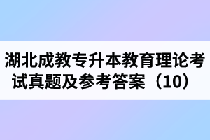 湖北成教專(zhuān)升本教育理論考試真題及參考答案（10）