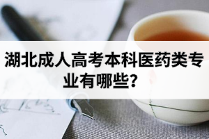 湖北成人高考本科醫(yī)藥類專業(yè)有哪些？