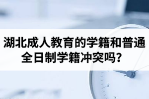 湖北成人教育的學(xué)籍和普通全日制學(xué)籍沖突嗎？
