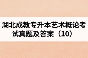 湖北成教專升本藝術(shù)概論考試真題及答案（10）