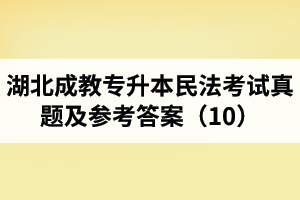 湖北成教專升本民法考試真題及參考答案（10）