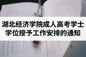 2020年下半年湖北經(jīng)濟(jì)學(xué)院成人高考學(xué)士學(xué)位授予工作安排的通知