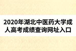 2020年湖北中醫(yī)藥大學成人高考成績查詢網(wǎng)址入口