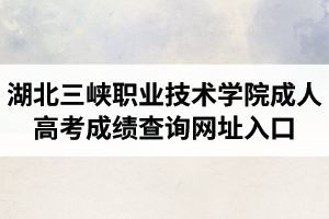 2020年湖北三峽職業(yè)技術(shù)學(xué)院成人高考成績(jī)查詢網(wǎng)址入口