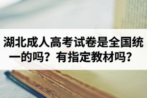 湖北成人高考試卷是全國(guó)統(tǒng)一的嗎？有官方指定教材嗎？