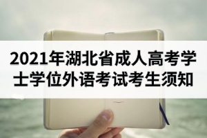 2021年湖北省成人高考學(xué)士學(xué)位外語(yǔ)考試考生須知