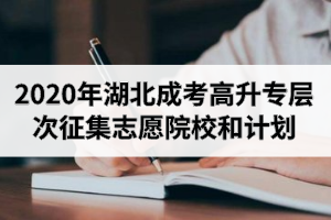 2020年湖北省成人高考高升專層次征集志愿院校和計劃
